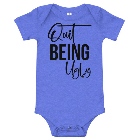 Quit Being Ugly / Baby Onesie