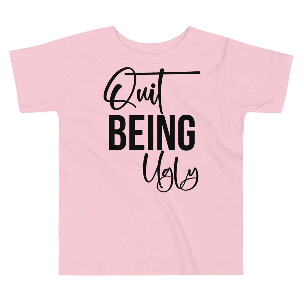 Quit Being Ugly / Tot's T-Shirt