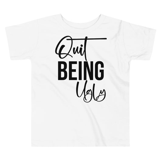 Quit Being Ugly / Tot's T-Shirt