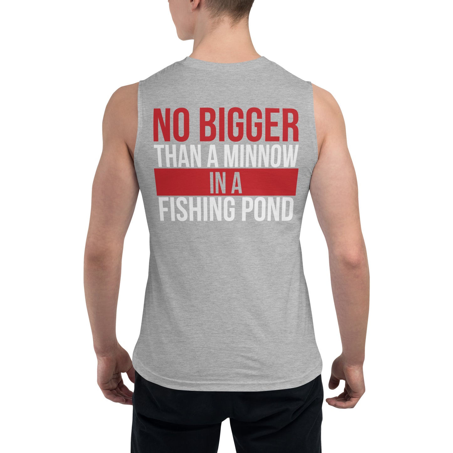 No Bigger than a Minnow in a Fishing Pond / Unisex Muscle Shirt