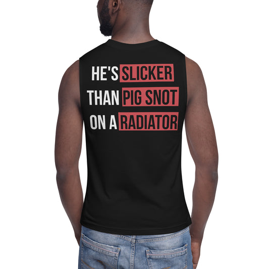 He's Slicker than Pig Snot on a Radiator / Unisex Muscle Shirt