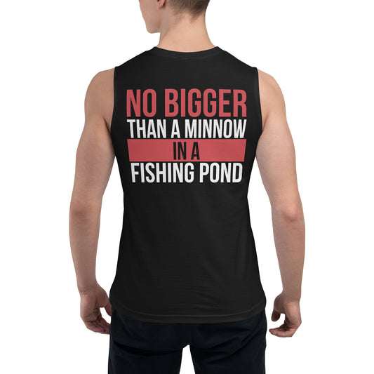 No Bigger than a Minnow in a Fishing Pond / Unisex Muscle Shirt