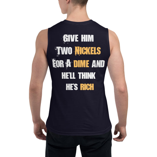 Give Him Two Nickels for a Dime and He'll Think He's Rich / Unisex Muscle Shirt
