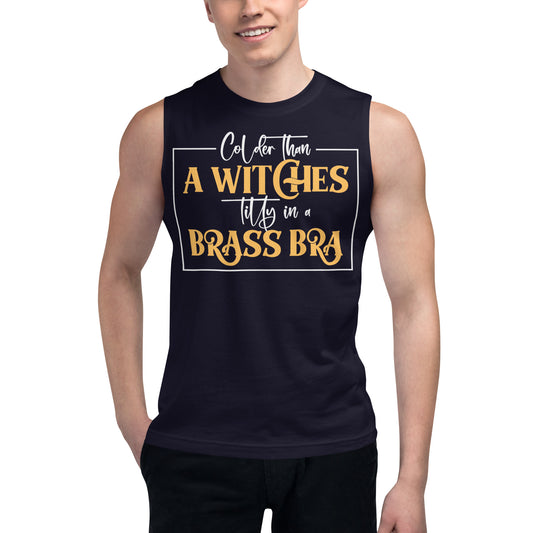 Colder than a Witches Titty in a Brass Bra / Unisex Muscle Shirt