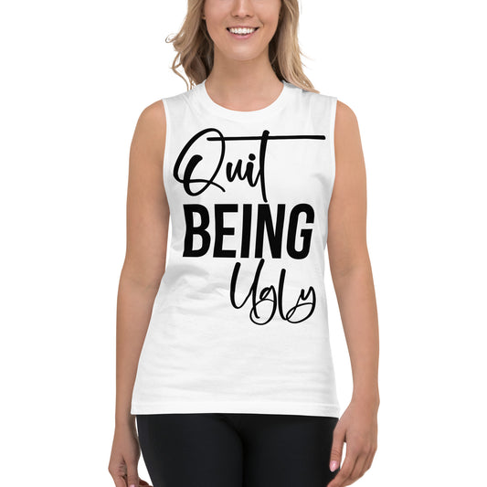 Quit Being Ugly / Unisex Muscle Shirt