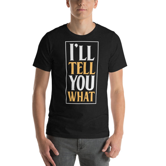 I'll Tell you What / T-Shirt