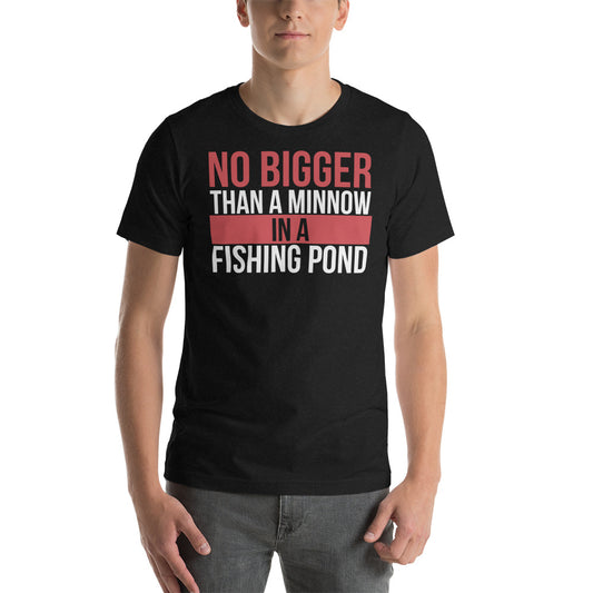 No Bigger Than A Minnow In A Fishing Pond / T-Shirt
