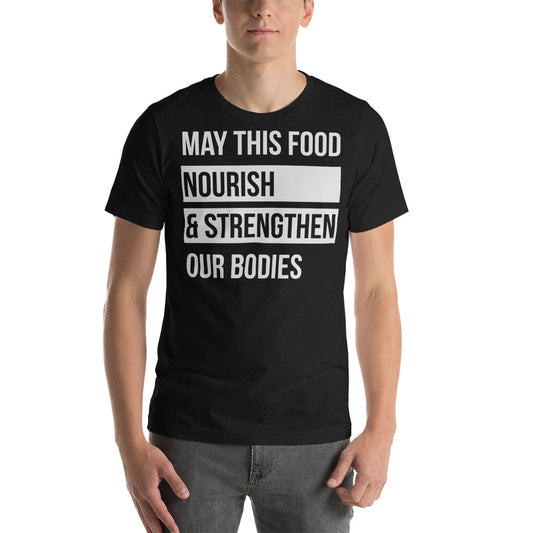 May this Food Nourish & Strengthen our Bodies / T-Shirt