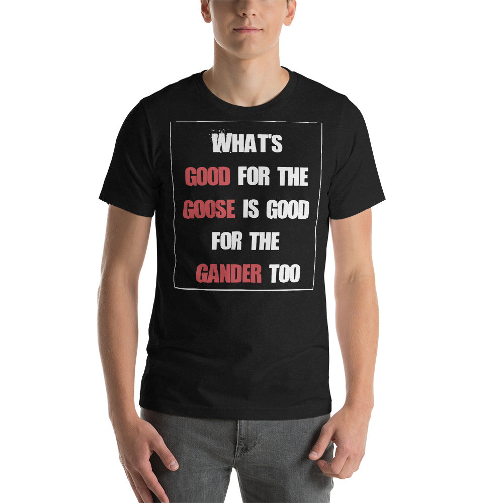What's Good for the Goose is Good for the Gander too / T-Shirt