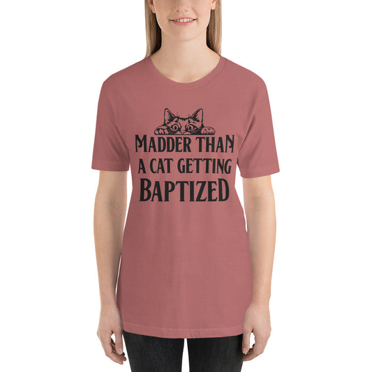 Madder than a Cat Getting Baptized / T-Shirt