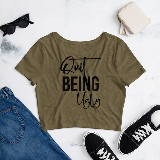 Quit Being Ugly / Crop Tee