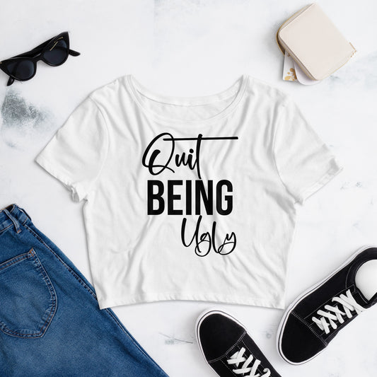 Quit Being Ugly / Crop Tee