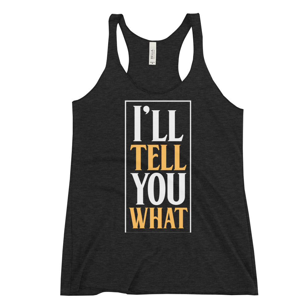 I'll Tell You What / Racerback Tank