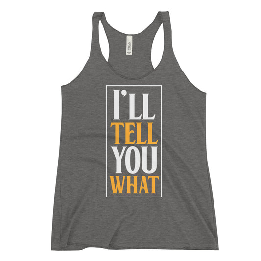 I'll Tell You What / Racerback Tank